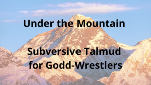 Brown bare mountain against blue sky with white cloud. Black words say Under the Mountain Subversive Talmud for Godd-Wrestlers